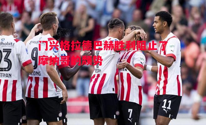 门兴格拉德巴赫胜利阻止了摩纳哥的颓势 门兴格拉德巴赫胜利阻止了摩纳哥的颓势