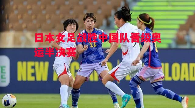 日本女足战胜中国队晋级奥运半决赛 日本女足战胜中国队晋级奥运半决赛
