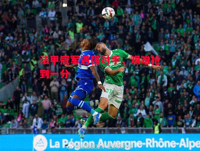 法甲冠军遇强对手,艰难抢到一分 法甲冠军遇强对手,艰难抢到一分