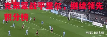 克莱蒙战平里尔,继续领先积分榜 克莱蒙战平里尔,继续领先积分榜