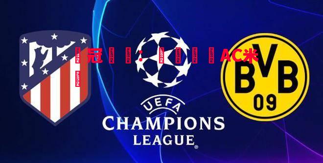 歐冠預測:馬競對陣AC米蘭 歐冠預測:馬競對陣AC米蘭