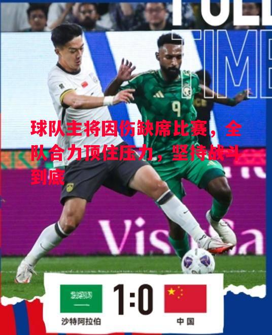 球队主将因伤缺席比赛,全队合力顶住压力,坚持战斗到底 球队主将因伤缺席比赛,全队合力顶住压力,坚持战斗到底
