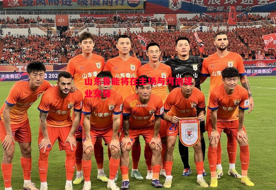 山东鲁能将在主场与河南建业交锋 山东鲁能将在主场与河南建业交锋