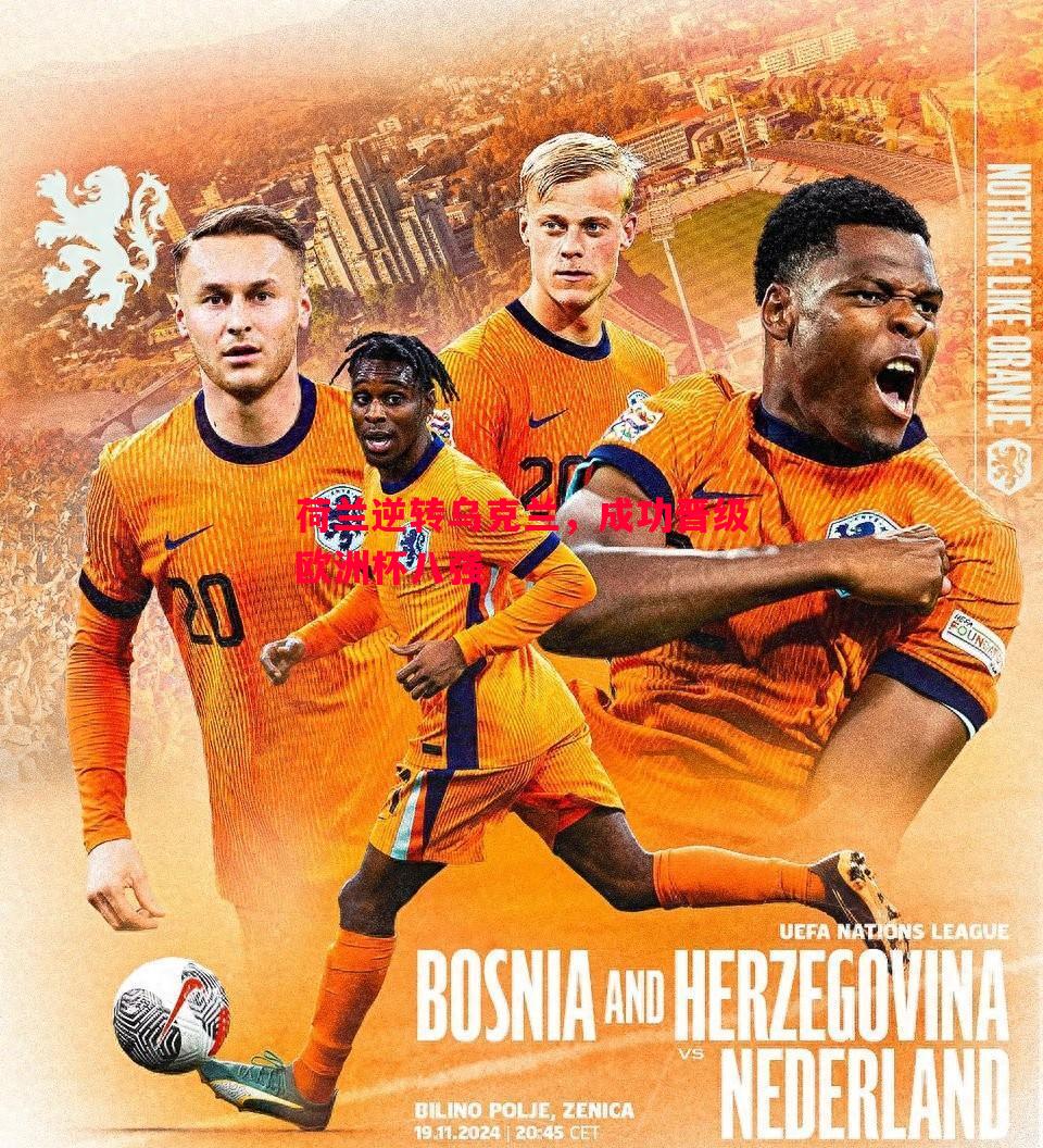 荷兰逆转乌克兰,成功晋级欧洲杯八强 荷兰逆转乌克兰,成功晋级欧洲杯八强