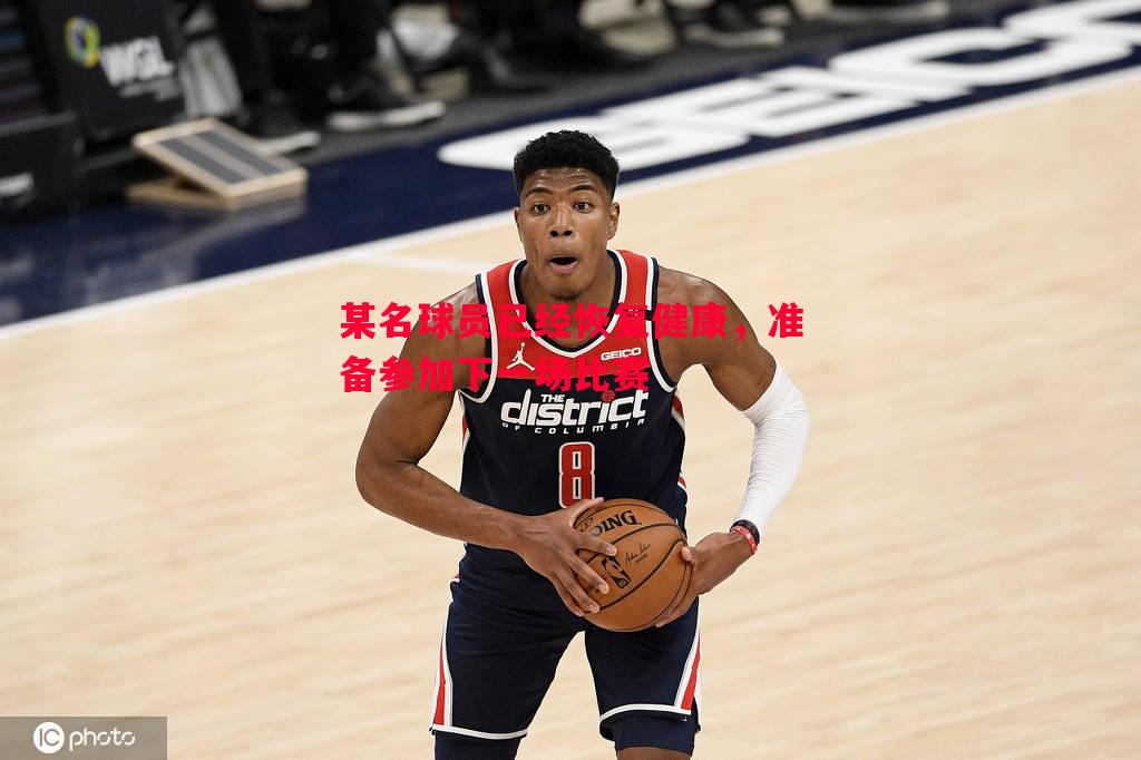 某名球员已经恢复健康,准备参加下一场比赛 某名球员已经恢复健康,准备参加下一场比赛