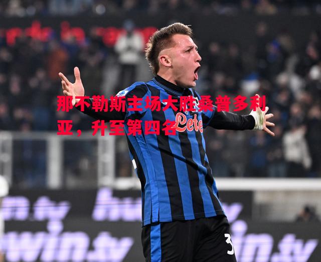 那不勒斯主场大胜桑普多利亚,升至第四名 那不勒斯主场大胜桑普多利亚,升至第四名