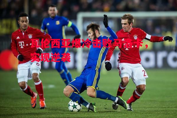 瓦伦西亚爆冷击败马洛卡，实现逆袭