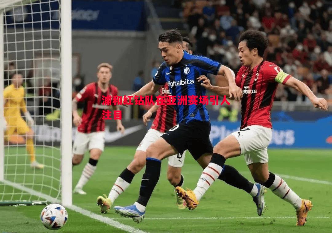 浦和红钻队在亚洲赛场引人注目 浦和红钻队在亚洲赛场引人注目