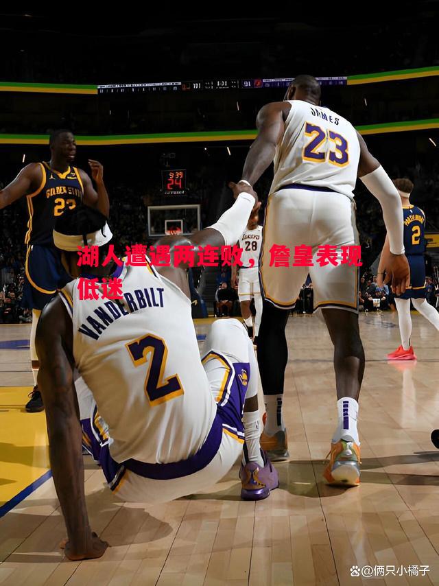 湖人遭遇两连败,詹皇表现低迷 湖人遭遇两连败,詹皇表现低迷