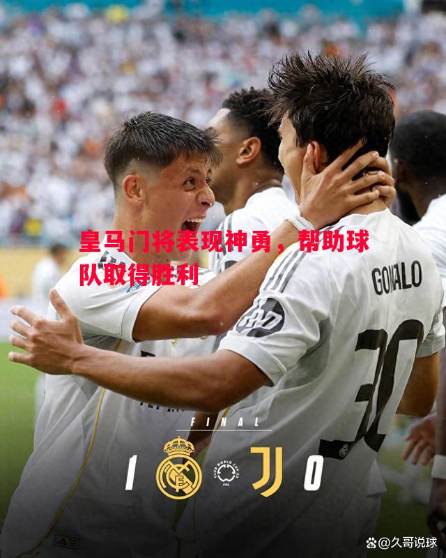 皇马门将表现神勇,帮助球队取得胜利 皇马门将表现神勇,帮助球队取得胜利