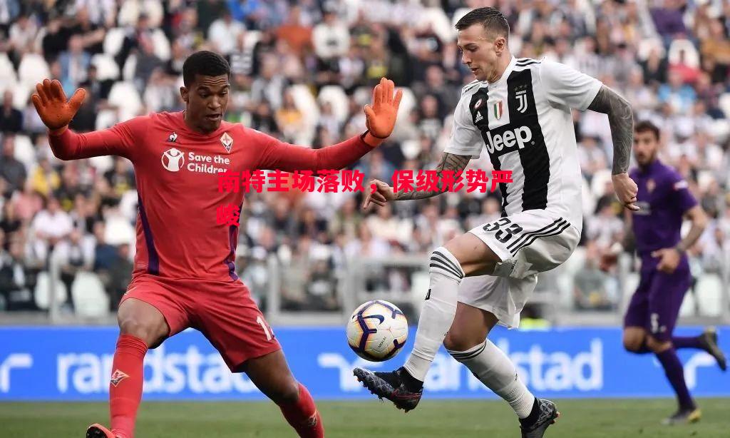 德信app-南特主场落败，保级形势严峻