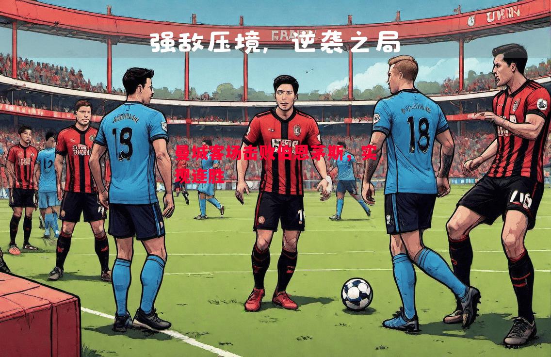 德信体育-曼城客场击败伯恩茅斯，实现连胜