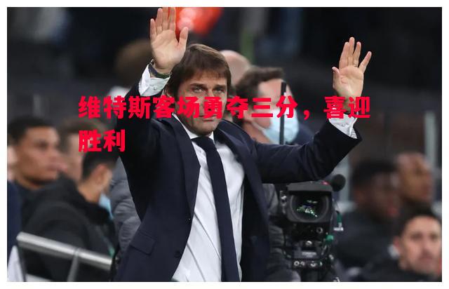 德信官网下载-维特斯客场勇夺三分，喜迎胜利