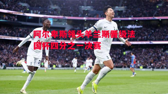 德信官网下载-阿尔卑斯领头羊兰斯晋级法国杯四分之一决赛