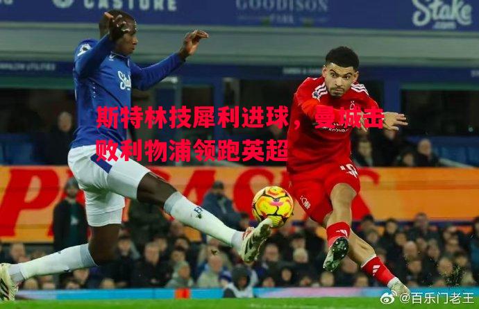 斯特林技犀利进球,曼城击败利物浦领跑英超 斯特林技犀利进球,曼城击败利物浦领跑英超