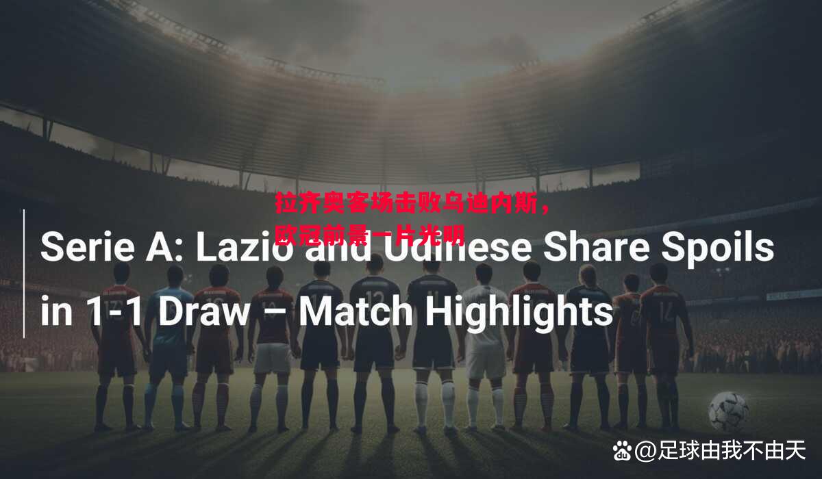 拉齐奥客场击败乌迪内斯,欧冠前景一片光明 拉齐奥客场击败乌迪内斯,欧冠前景一片光明