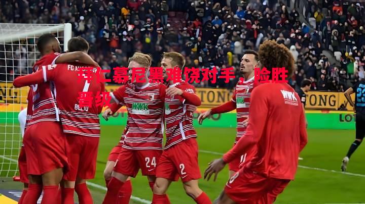 德信体育-拜仁慕尼黑难饶对手，险胜晋级