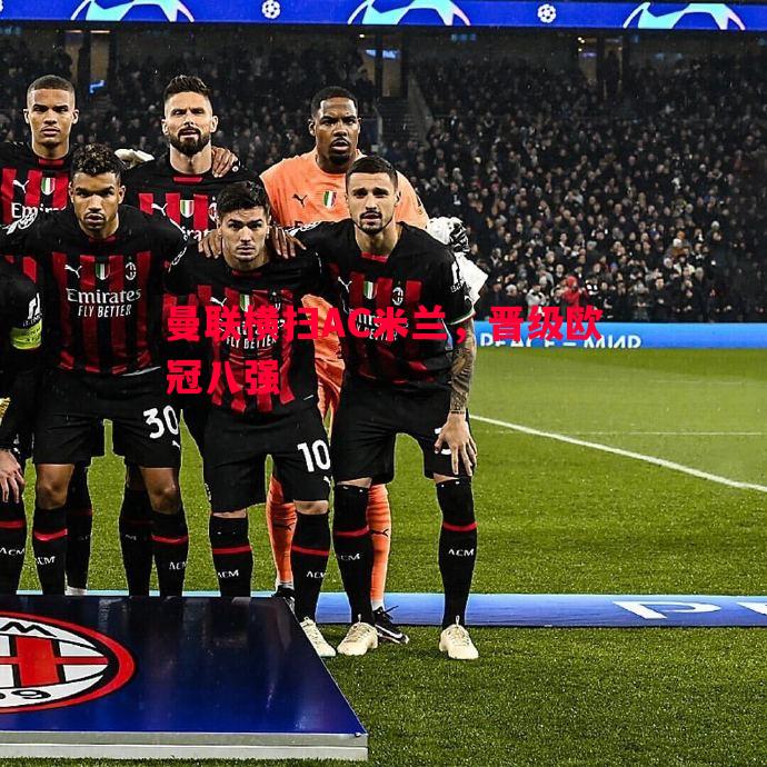 曼联横扫AC米兰,晋级欧冠八强 曼联横扫AC米兰,晋级欧冠八强